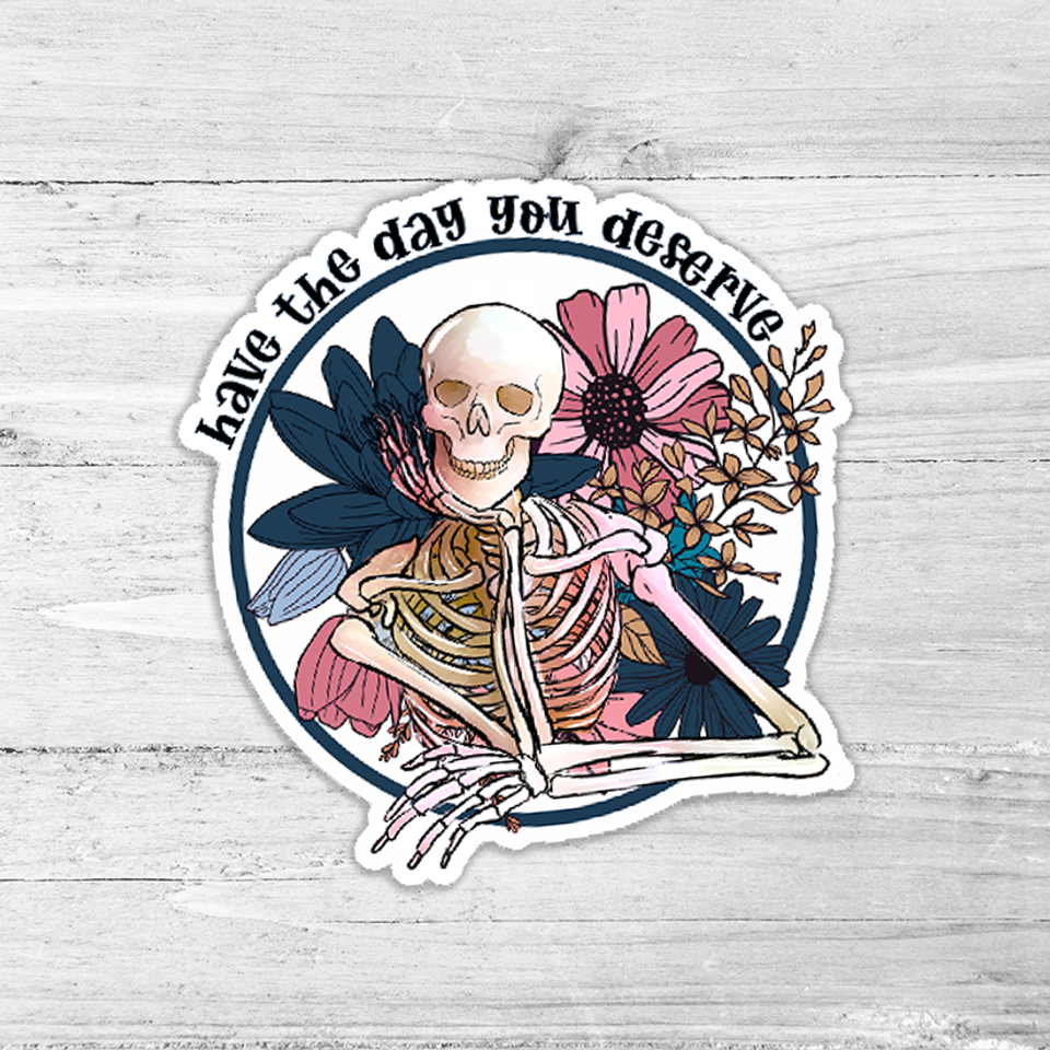 Have The Day You Deserve Sticker